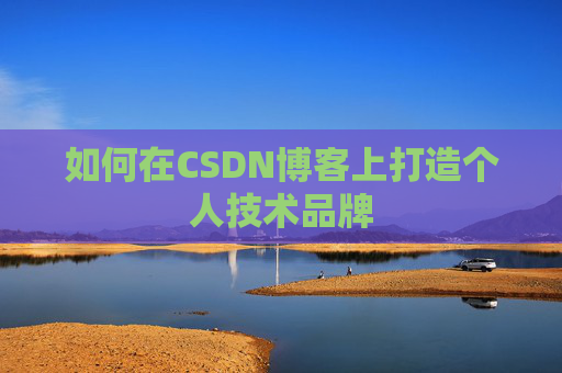 如何在CSDN博客上打造个人技术品牌